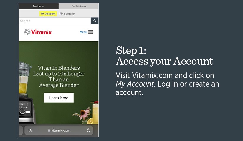 Visit Vitamix.com and click on My Account to log in or create an account